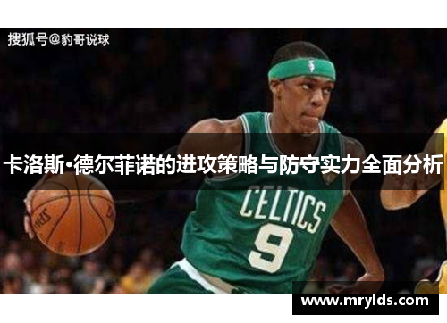 卡洛斯·德尔菲诺的进攻策略与防守实力全面分析