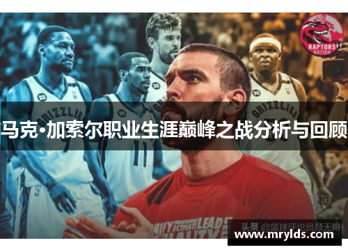 马克·加索尔职业生涯巅峰之战分析与回顾