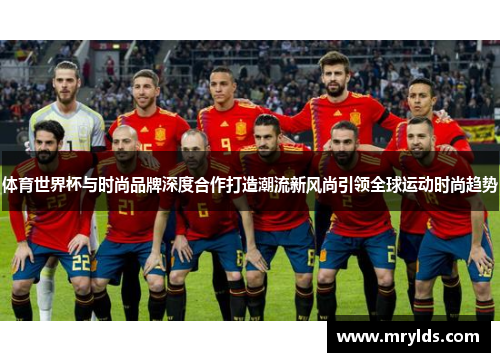 体育世界杯与时尚品牌深度合作打造潮流新风尚引领全球运动时尚趋势