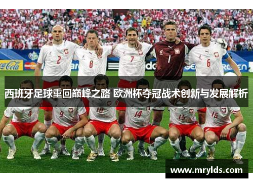 西班牙足球重回巅峰之路 欧洲杯夺冠战术创新与发展解析