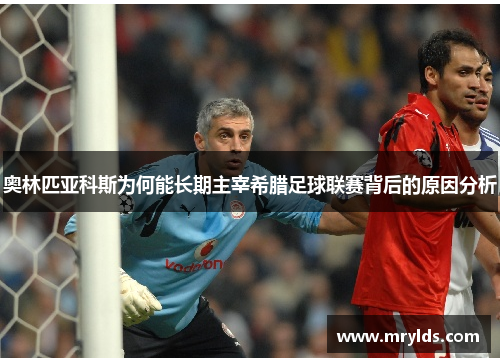 奥林匹亚科斯为何能长期主宰希腊足球联赛背后的原因分析 奥林匹亚科斯为何能长期主宰希腊足球联赛背后的原因分析