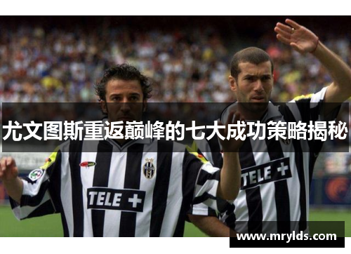 尤文图斯重返巅峰的七大成功策略揭秘