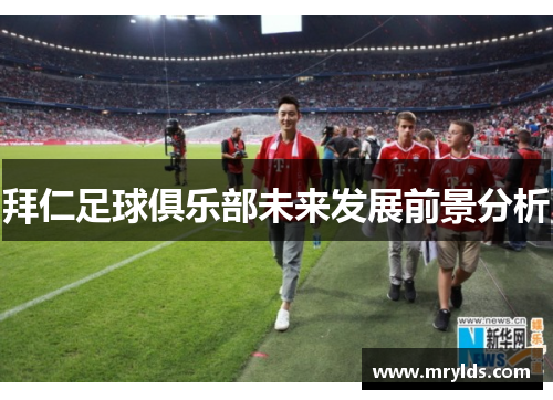 拜仁足球俱乐部未来发展前景分析