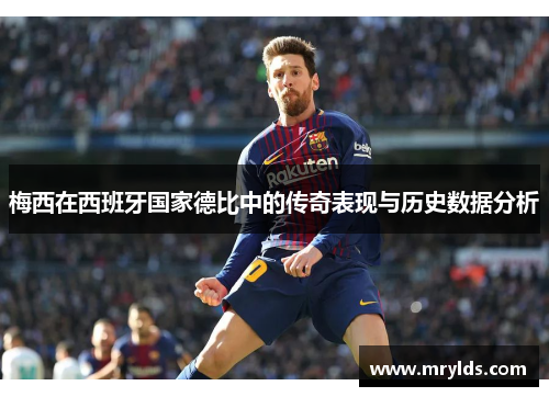 梅西在西班牙国家德比中的传奇表现与历史数据分析